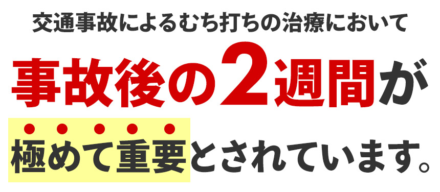 交通事故によるむち打ちの治療において事故後の2週間が極めて重要とされています。