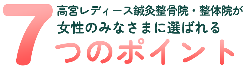 高宮レディース鍼灸接骨院が女性のみなさまに選ばれる７つのポイント